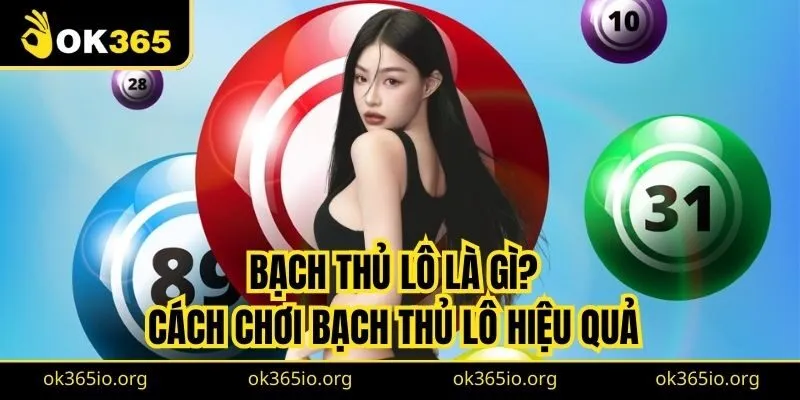 Bạch Thủ Lô Là Gì? Cách Chơi Bạch Thủ Lô Hiệu Quả Nhất