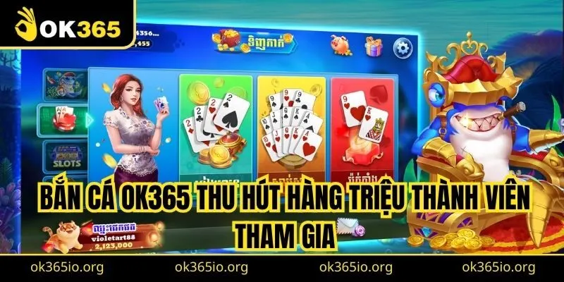 Bắn Cá OK365 thu hút hàng triệu thành viên tham gia