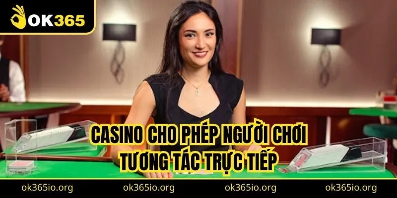Casino cho phép người chơi tương tác trực tiếp