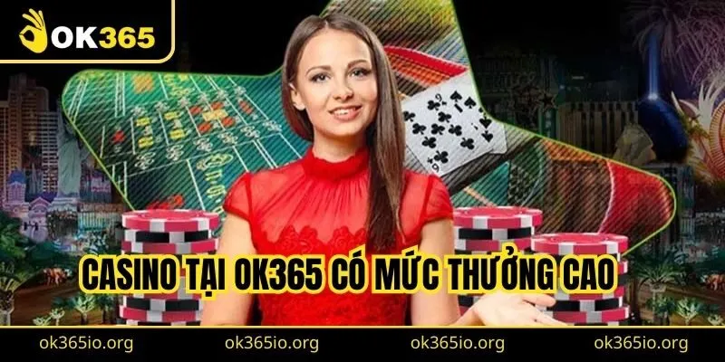 Casino tại OK365 có mức thưởng cao