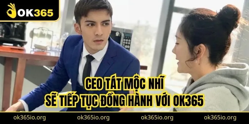 CEO Tát Mộc Nhĩ 3 CEO Tát Mộc Nhĩ sẽ tiếp tục đồng hành và phát triển OK365 lớn mạnh hơn