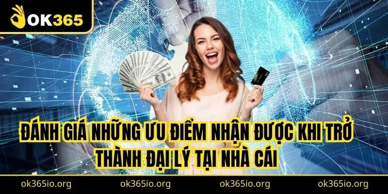Đánh giá những ưu điểm nhận được khi trở thành đại lý tại nhà cái