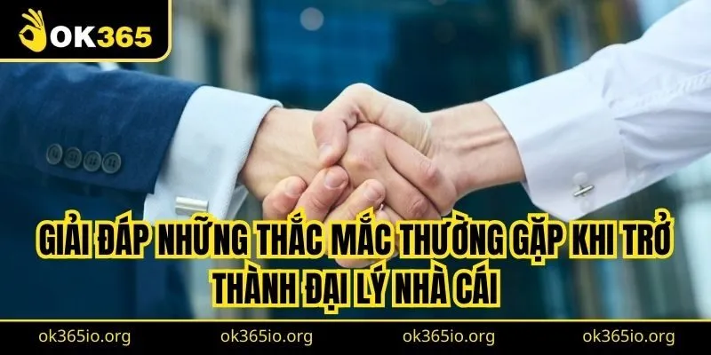 Giải đáp những thắc mắc thường gặp khi trở thành đại lý nhà cái