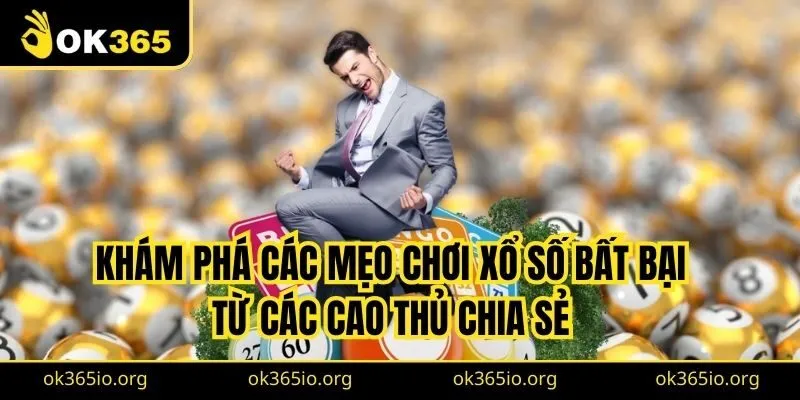 Xổ số OK365 3 Khám phá các mẹo chơi xổ số bất bại từ các cao thủ chia sẻ