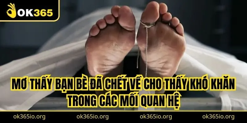 Mơ Thấy Người Đã Chết Về Là Gì? Điềm Lành Hay Xấu? 3 Mơ thấy bạn bè đã chết về cho thấy bạn đang gặp khó khăn trong các mối quan hệ