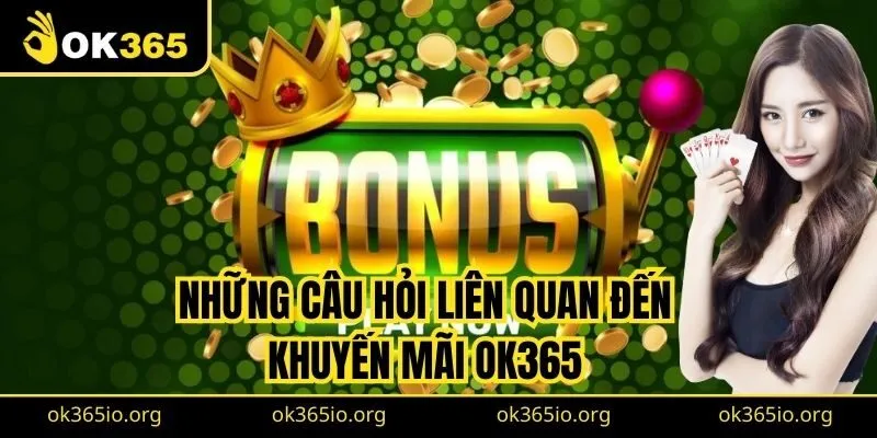 Những câu hỏi liên quan đến khuyến mãi OK365