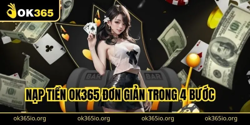 Nạp Tiền Ok365 Đơn Giản Trong 4 Bước, Hỗ Trợ Đa Phương Thức 1 Nạp tiền OK365 đơn giản qua các phương thức