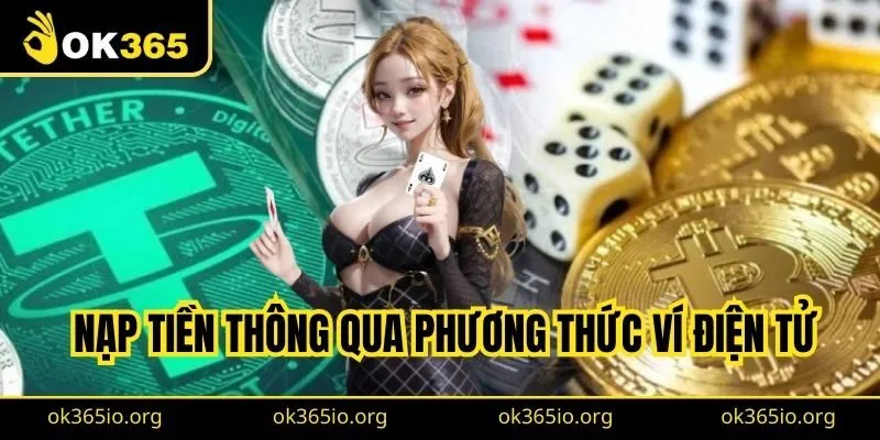 Nạp Tiền Ok365 Đơn Giản Trong 4 Bước, Hỗ Trợ Đa Phương Thức 2 Nạp tiền thông qua phương thức ví điện tử
