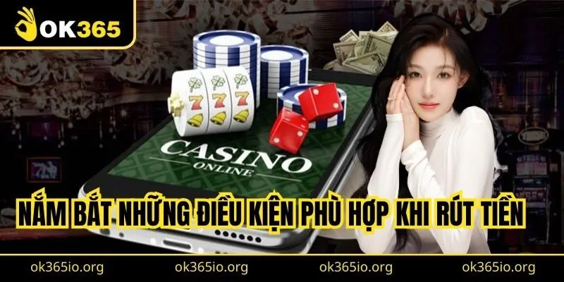 Người chơi cần phải nắm bắt những điều kiện phù hợp khi rút tiền 