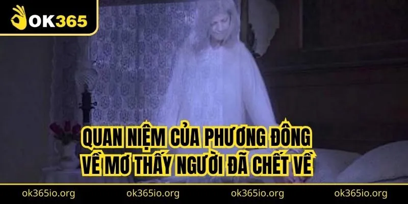Mơ Thấy Người Đã Chết Về Là Gì? Điềm Lành Hay Xấu? 1 Quan niệm của phương Đông về mơ thấy người đã chết về