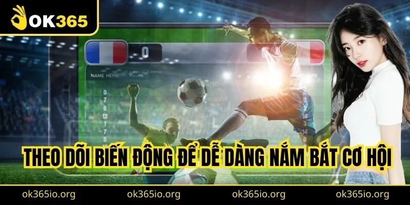 Kèo Chấp 1/4 Là Gì? Chia Sẻ Kinh Nghiệm Soi Kèo Hiệu Quả 3 Theo dõi biến động để dễ dàng nắm bắt cơ hội