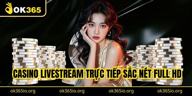 Casino livestream trực tiếp sắc nét full HD