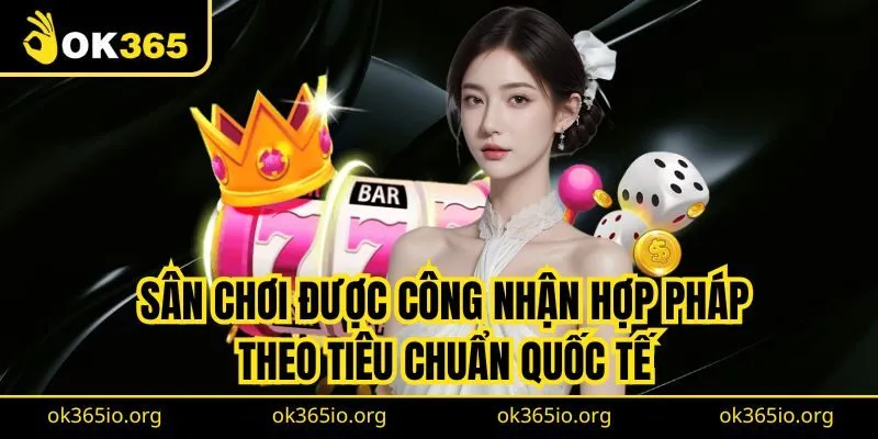 Sân chơi được công nhận hợp pháp theo tiêu chuẩn quốc tế